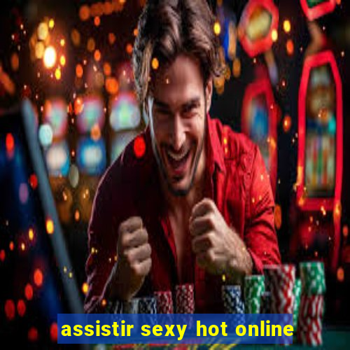 assistir sexy hot online